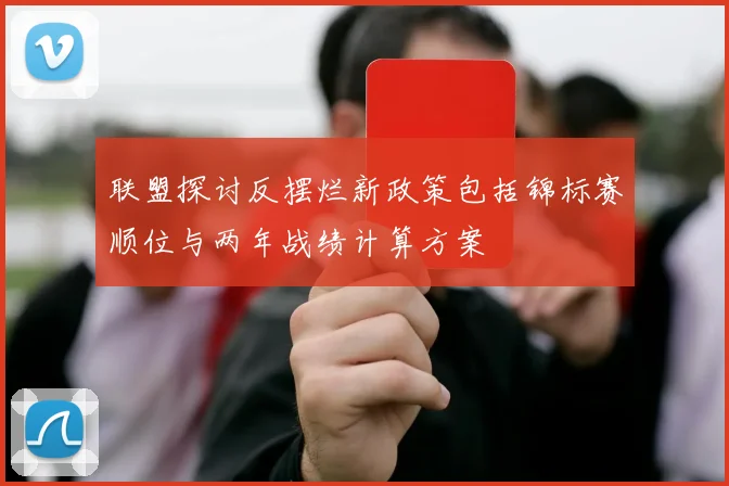 联盟探讨反摆烂新政策包括锦标赛顺位与两年战绩计算方案