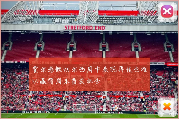 霍尔感慨切尔西周中表现再佳也难以赢得周末首发机会
