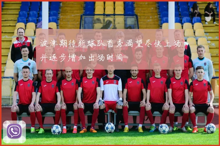 波津期待新球队首秀渴望尽快上场并逐步增加出场时间