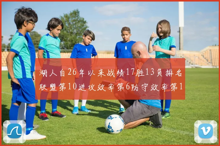 湖人自26年以来战绩17胜13负排名联盟第10进攻效率第6防守效率第16分析