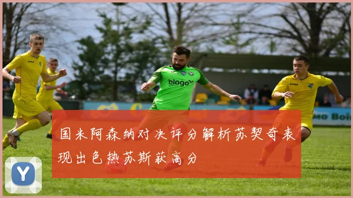 国米阿森纳对决评分解析苏契奇表现出色热苏斯获高分